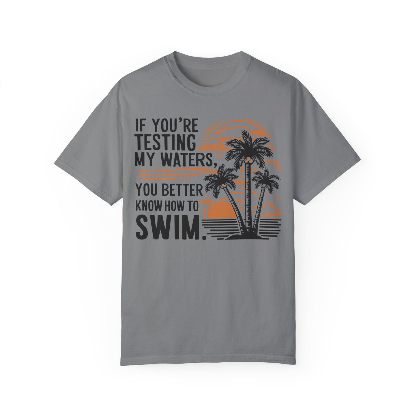 If You're Testing My Waters You Better Know How To Swim - Ocean Summer Shirt Grey