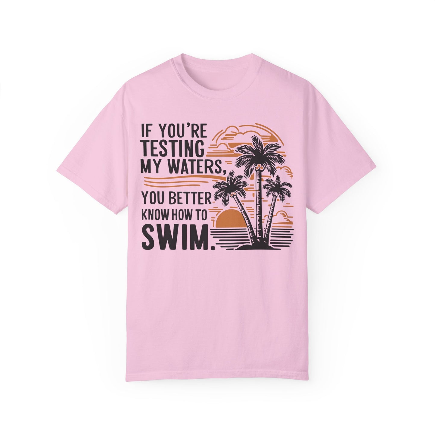 If You're Testing My Waters You Better Know How To Swim - Ocean Summer Shirt Blossom