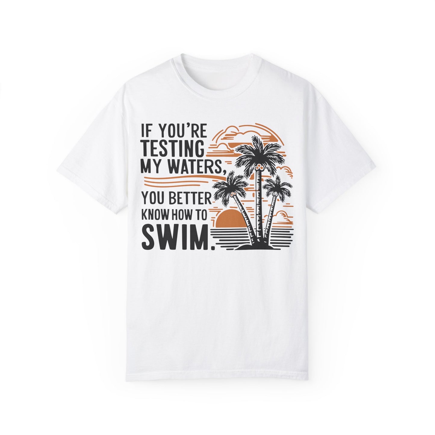 If You're Testing My Waters You Better Know How To Swim - Ocean Summer Shirt White
