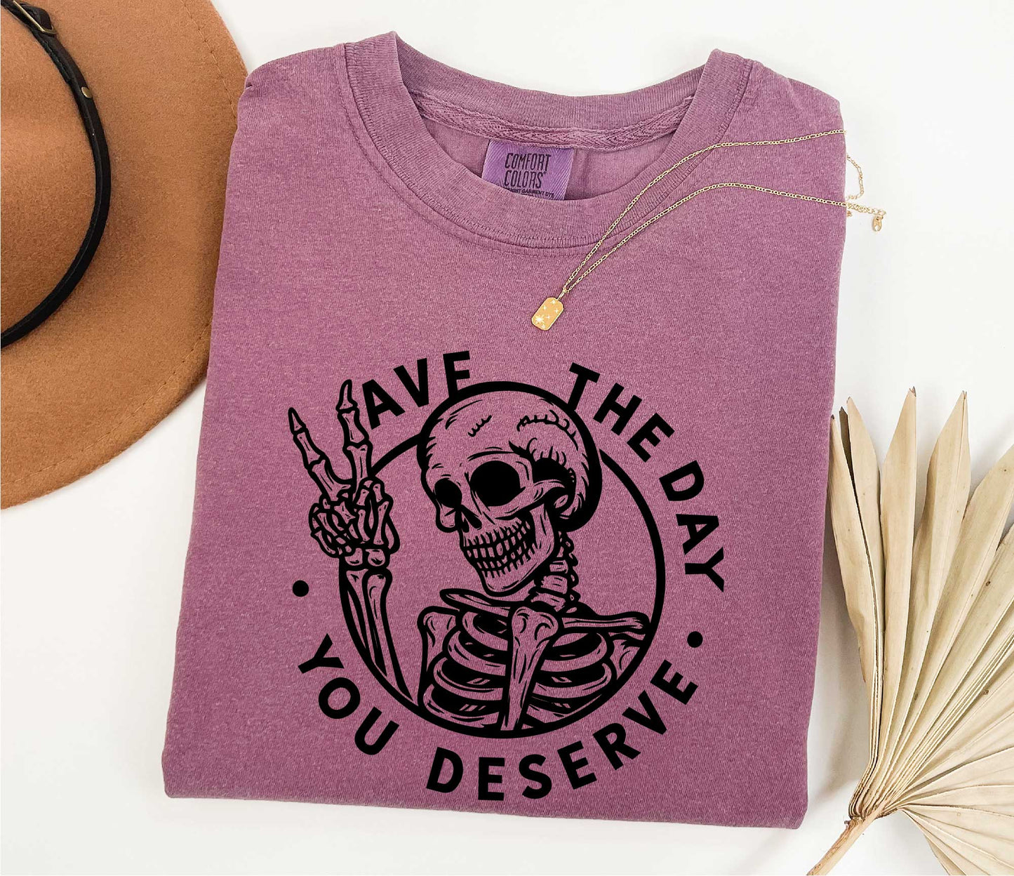Have The Day You Deserve Shirt, Motivational Skeleton TShirt