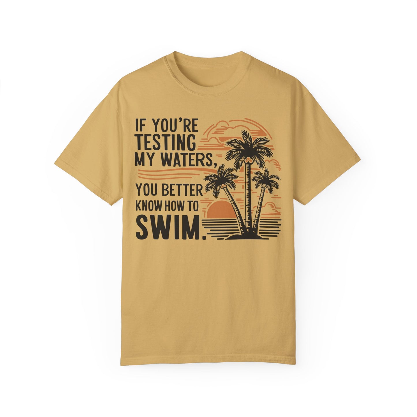If You're Testing My Waters You Better Know How To Swim - Ocean Summer Shirt Mustard