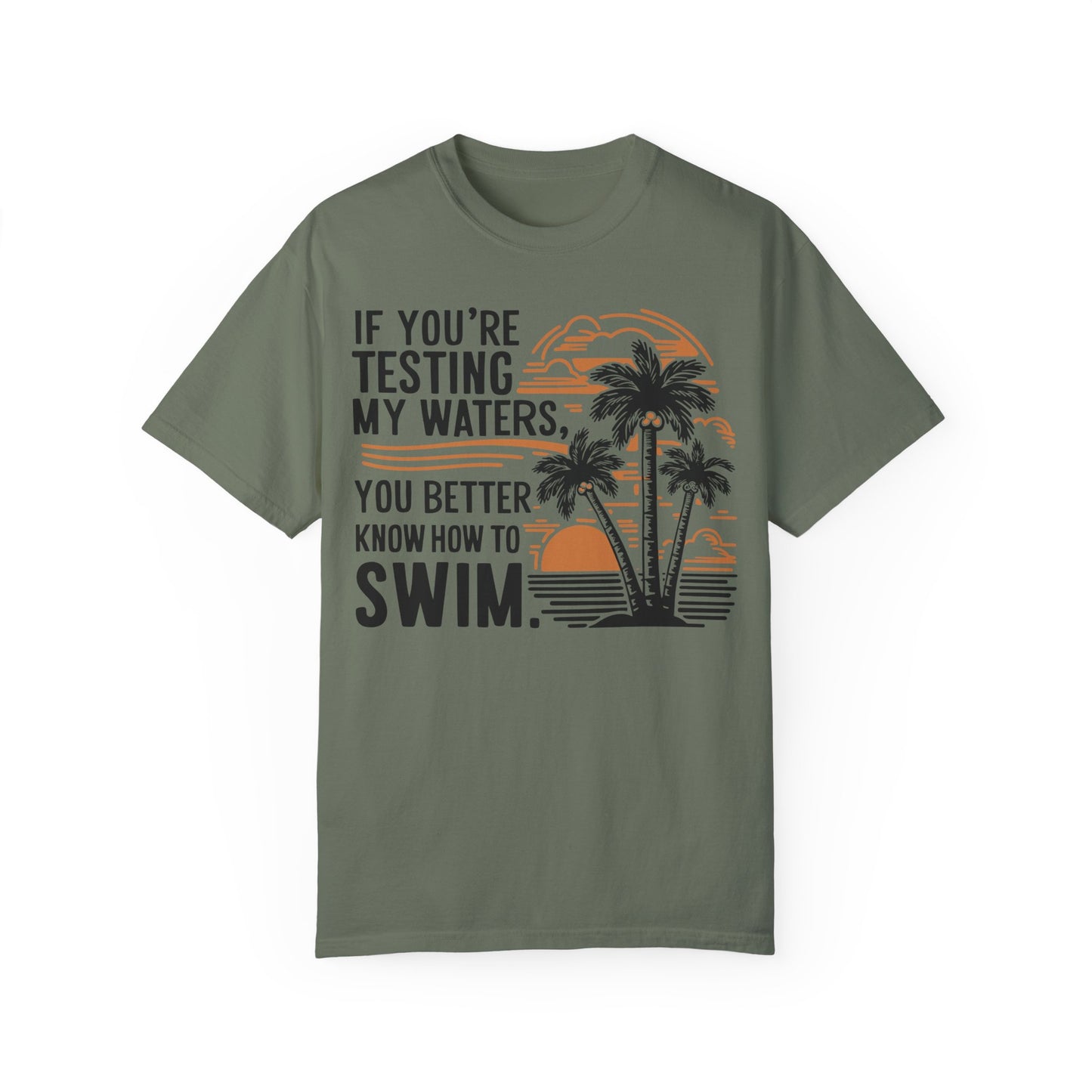 If You're Testing My Waters You Better Know How To Swim - Ocean Summer Shirt Moss