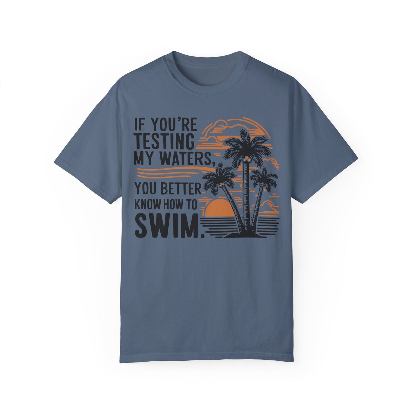 If You're Testing My Waters You Better Know How To Swim - Ocean Summer Shirt Blue Jean