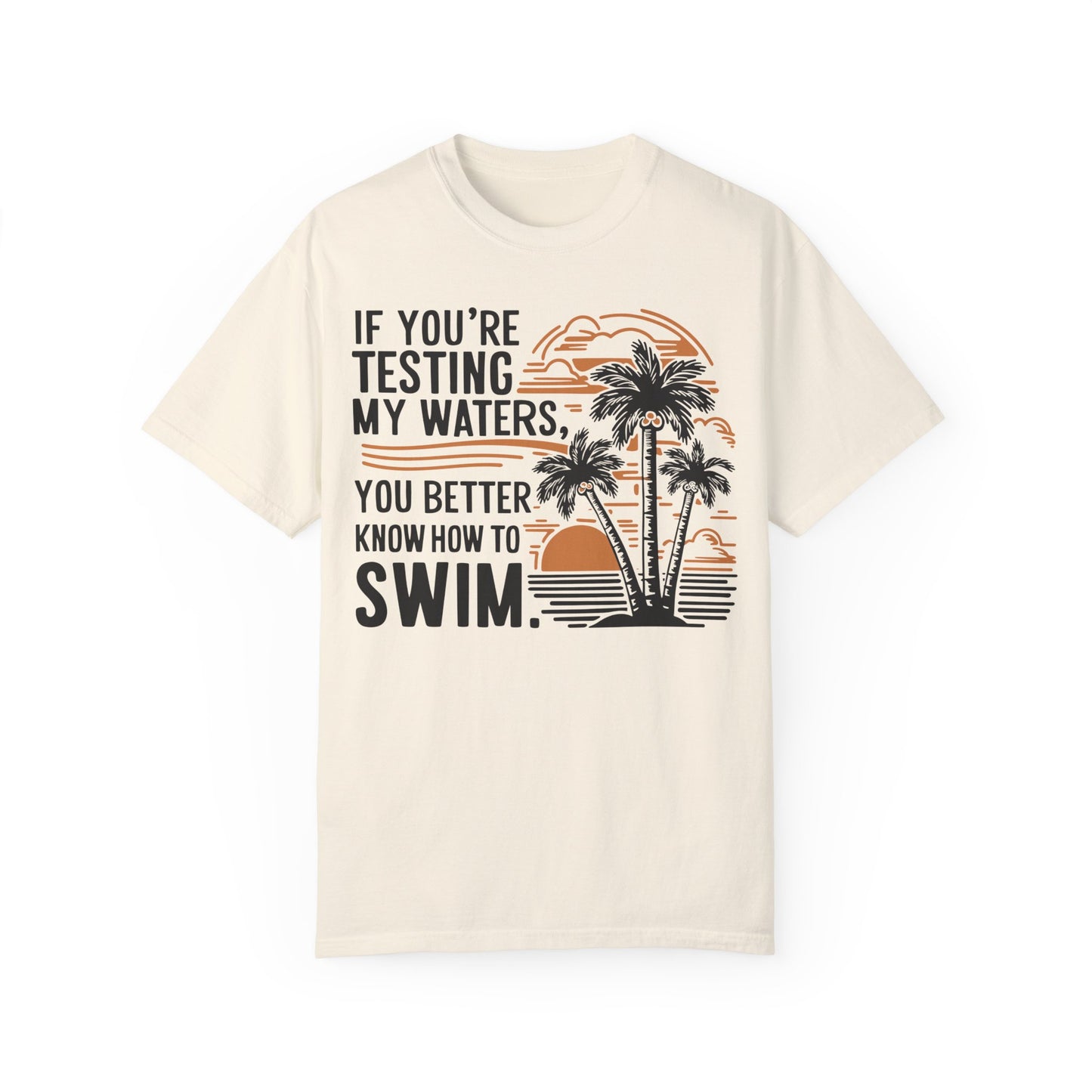 If You're Testing My Waters You Better Know How To Swim - Ocean Summer Shirt Ivory