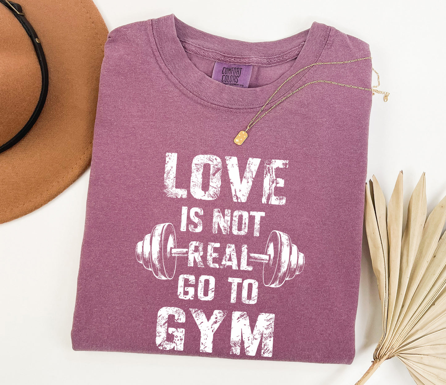 Love Is Not Real, Go to Gym" Comfort Colors Workout T-Shirt - Motivational Fitness Tee