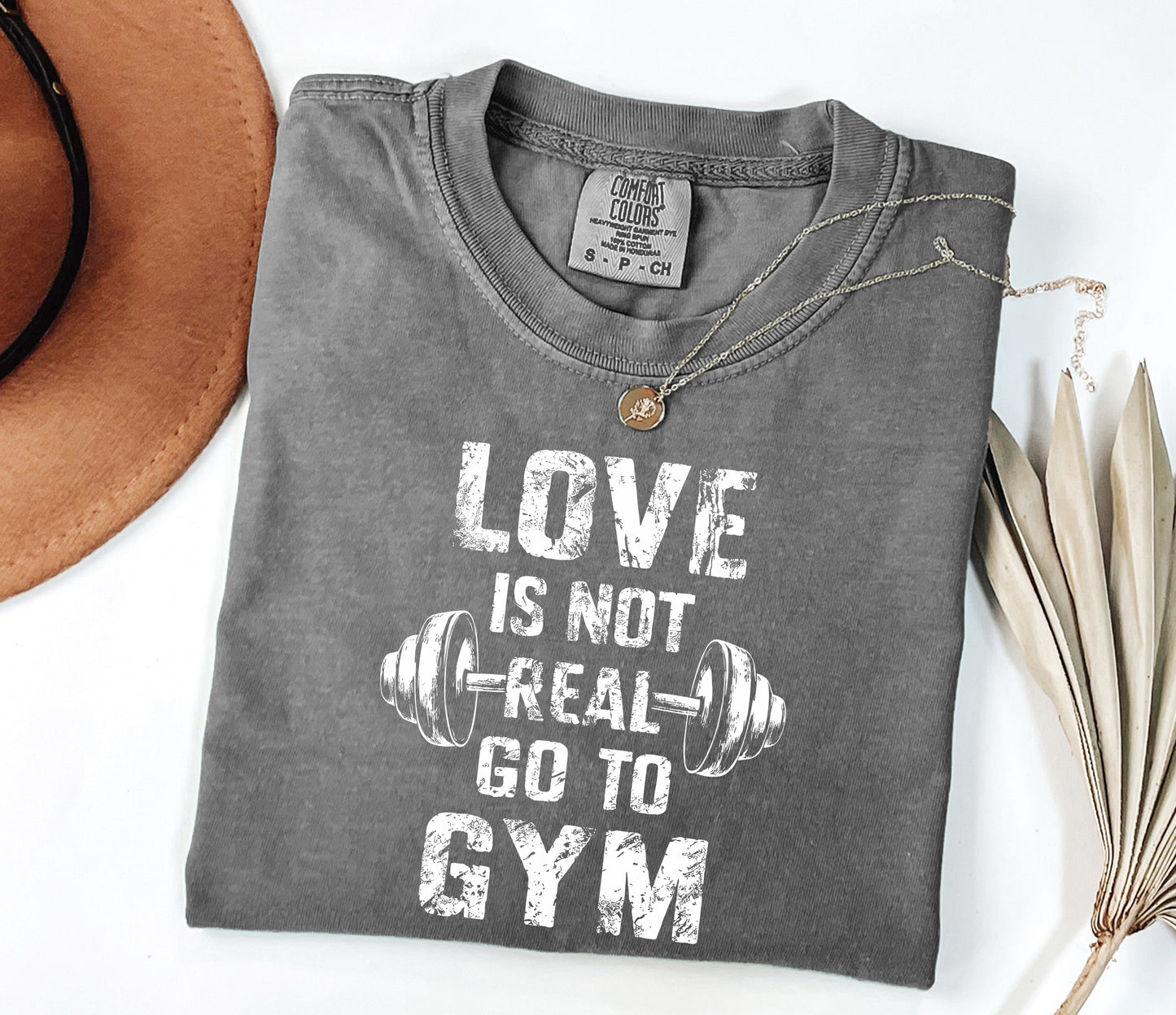 Love Is Not Real, Go to Gym" Comfort Colors Workout T-Shirt - Motivational Fitness Tee