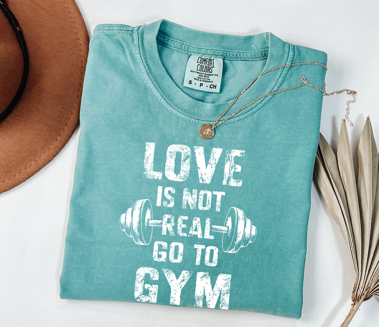 Love Is Not Real, Go to Gym" Comfort Colors Workout T-Shirt - Motivational Fitness Tee