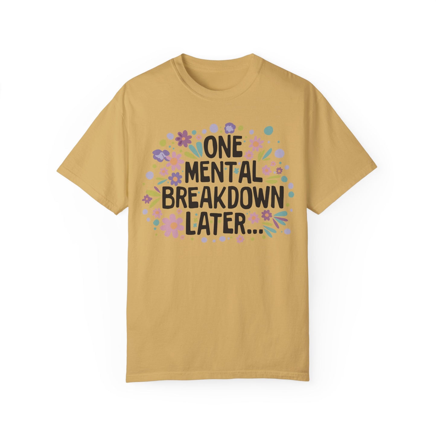 One Mental Breakdown Later Tshirt - Mental Health Matters Mustard