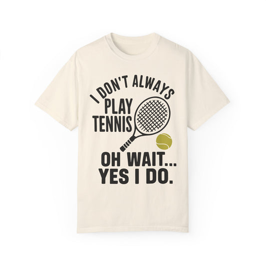 I Don't Always Play Tennis Shirt - Oh Wait Yes I Do Shirt - Tennis Gifts Ivory