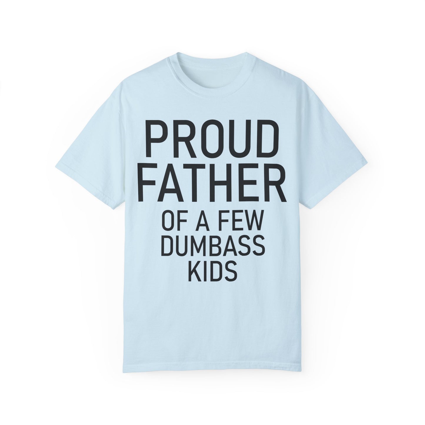 Comfort Colors Proud Father Off a Few Dumbass Kids Shirt Chambray