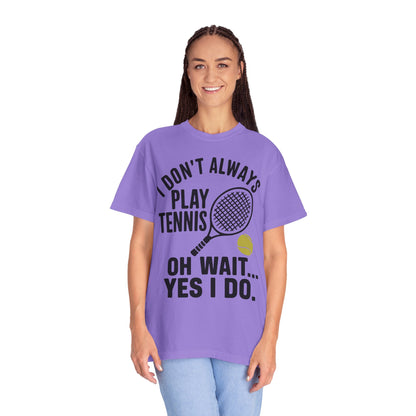 I Don't Always Play Tennis Shirt - Oh Wait Yes I Do Shirt - Tennis Gifts