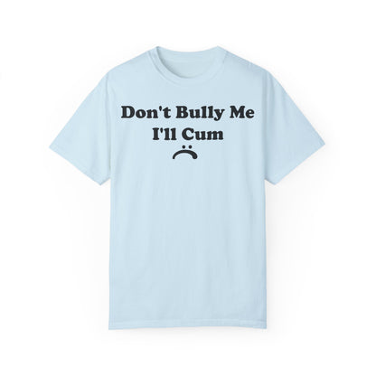 Funny Comfort Colors Don't Bully Me I'll Cum Shirt Chambray