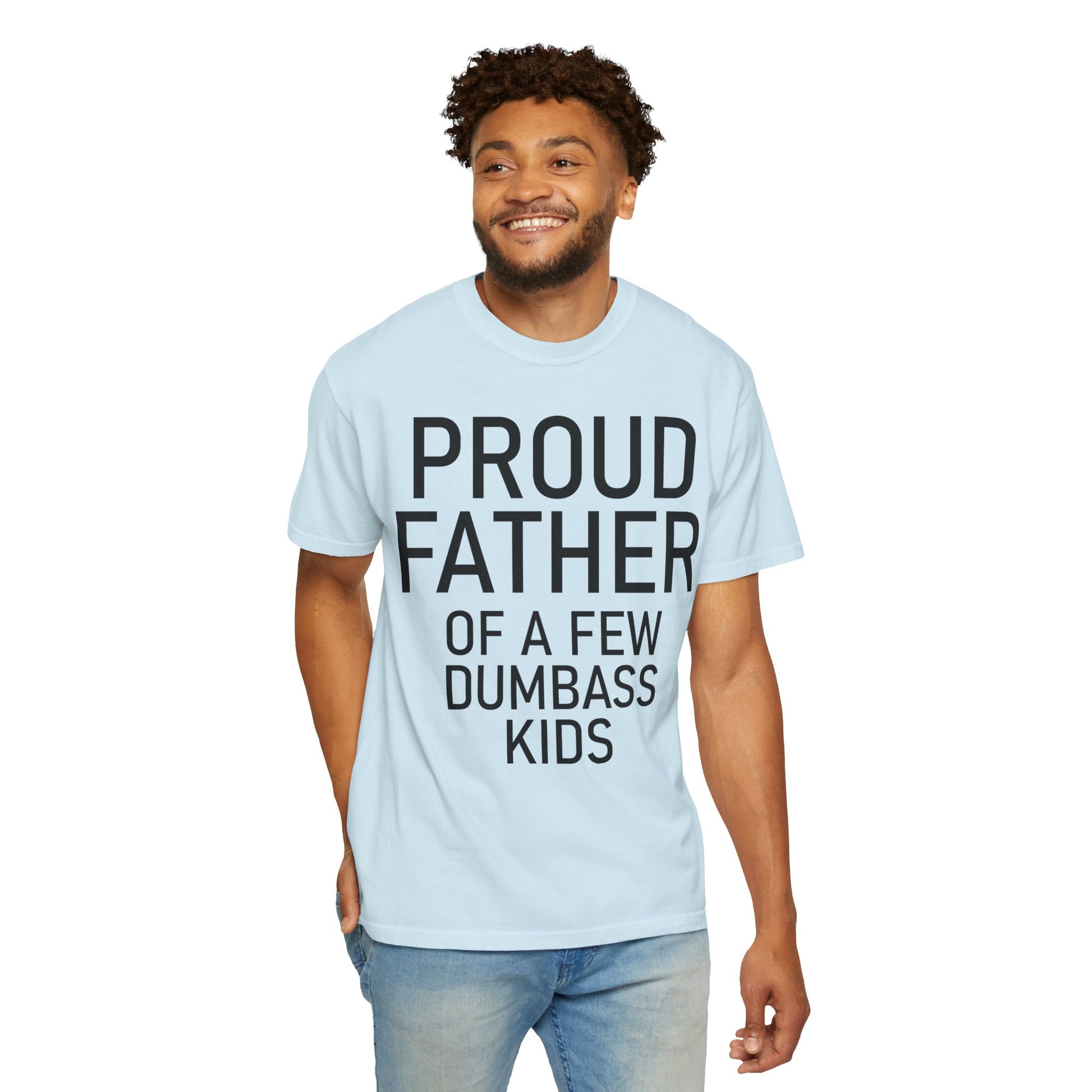 Comfort Colors Proud Father Off a Few Dumbass Kids Shirt