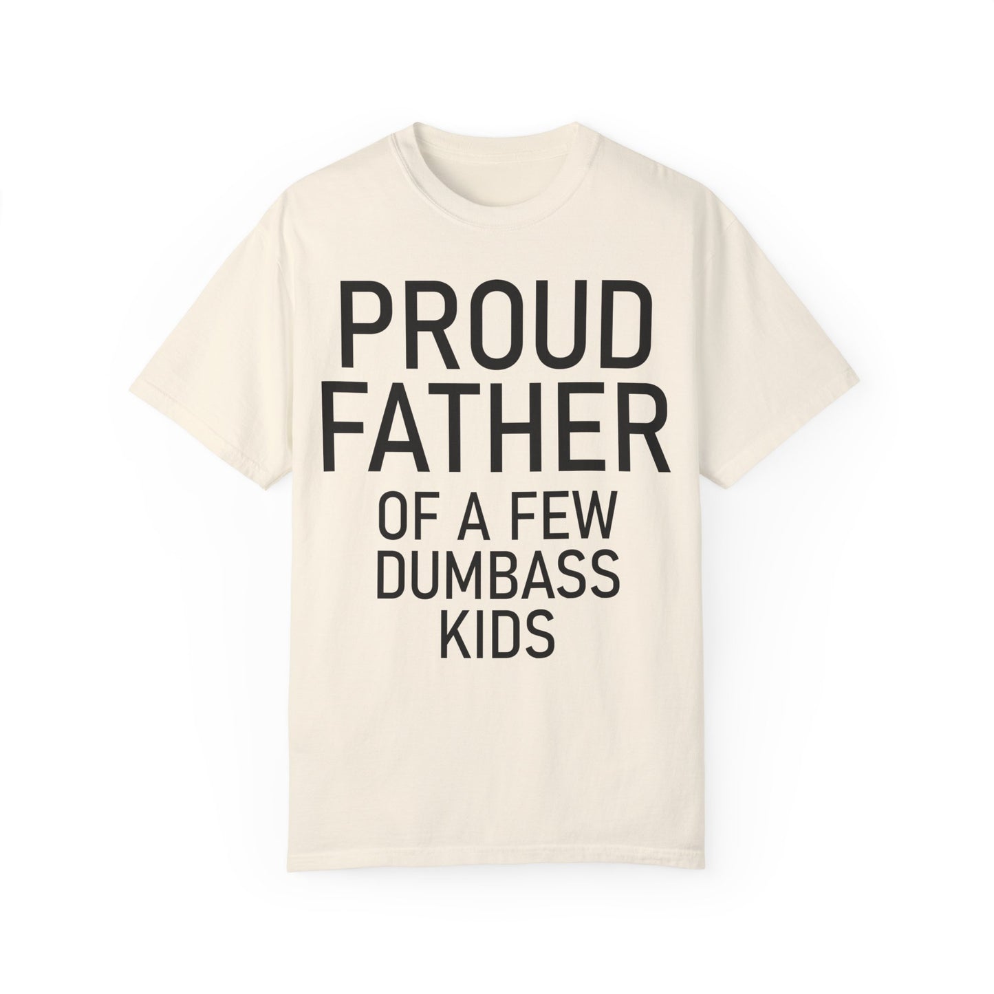 Comfort Colors Proud Father Off a Few Dumbass Kids Shirt Ivory