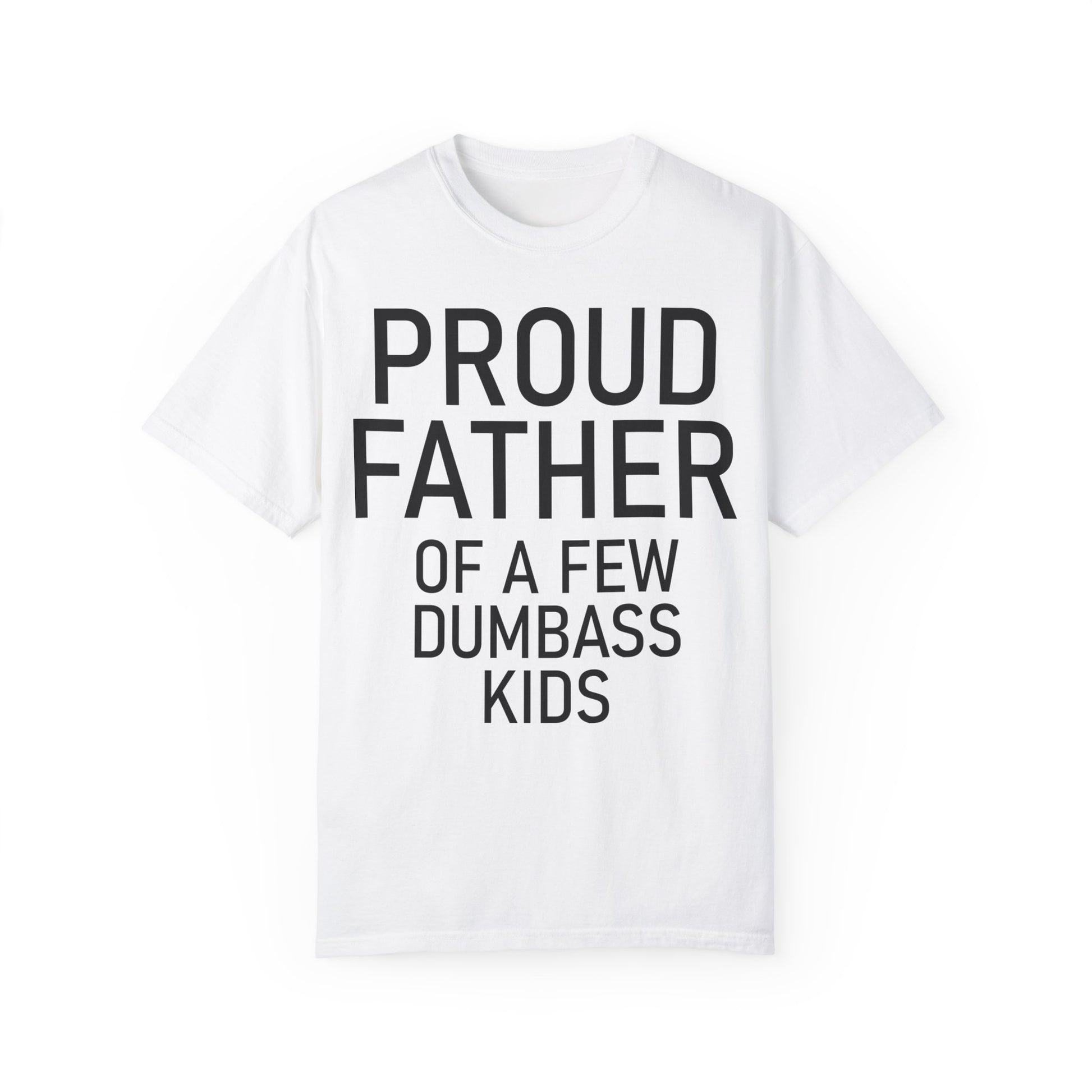 Comfort Colors Proud Father Off a Few Dumbass Kids Shirt White