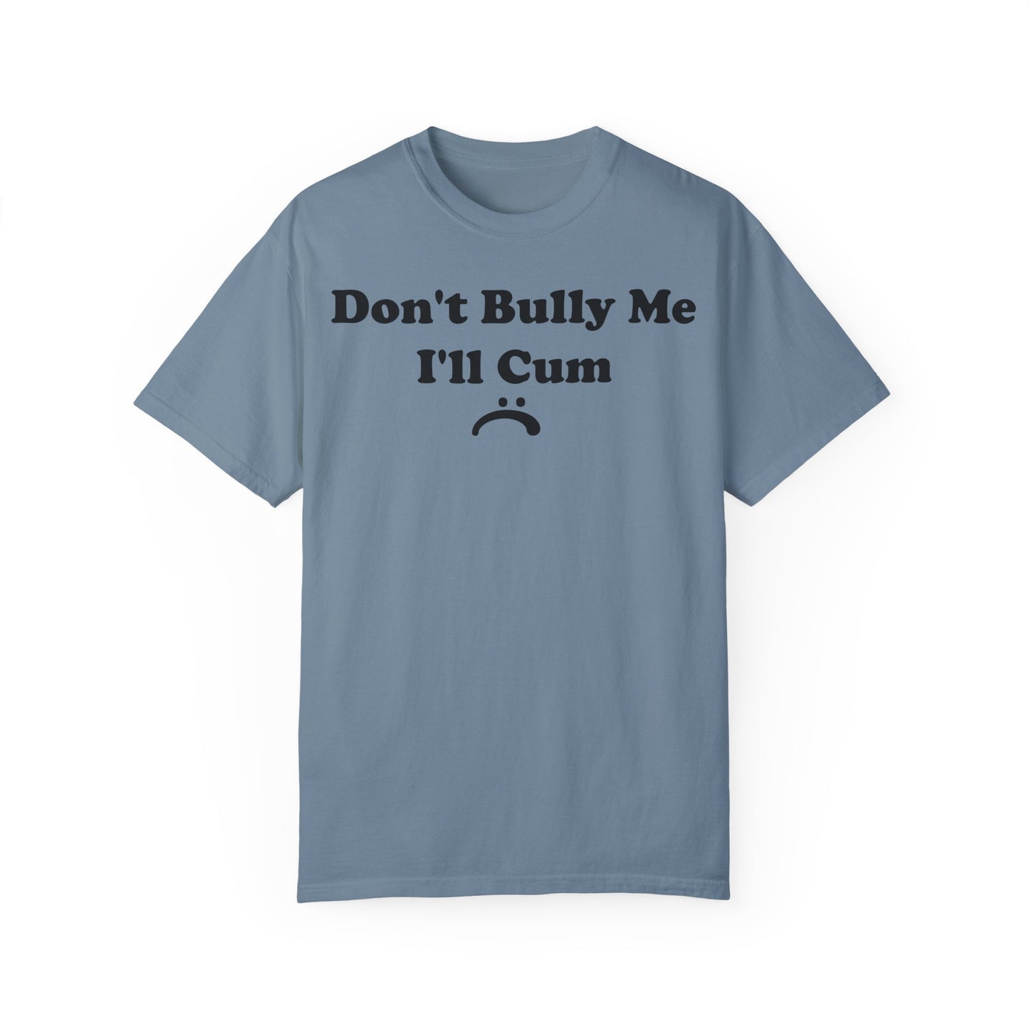 Funny Comfort Colors Don't Bully Me I'll Cum Shirt Ice Blue