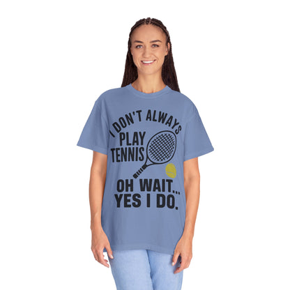 I Don't Always Play Tennis Shirt - Oh Wait Yes I Do Shirt - Tennis Gifts