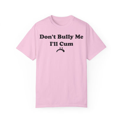 Funny Comfort Colors Don't Bully Me I'll Cum Shirt Blossom