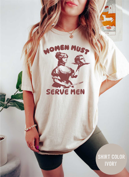 Women Should Serve Men T Shirt, Funny Feminist Shirts, Womens Rights Shirt