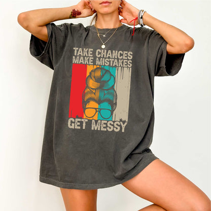 Take Chances Make Mistakes Get Messy Shirt