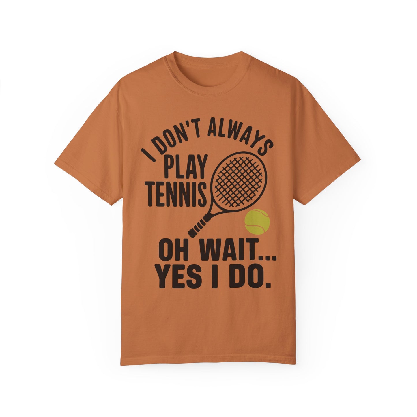 I Don't Always Play Tennis Shirt - Oh Wait Yes I Do Shirt - Tennis Gifts Yam