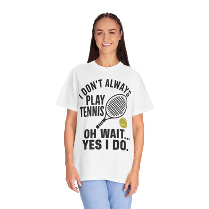 I Don't Always Play Tennis Shirt - Oh Wait Yes I Do Shirt - Tennis Gifts