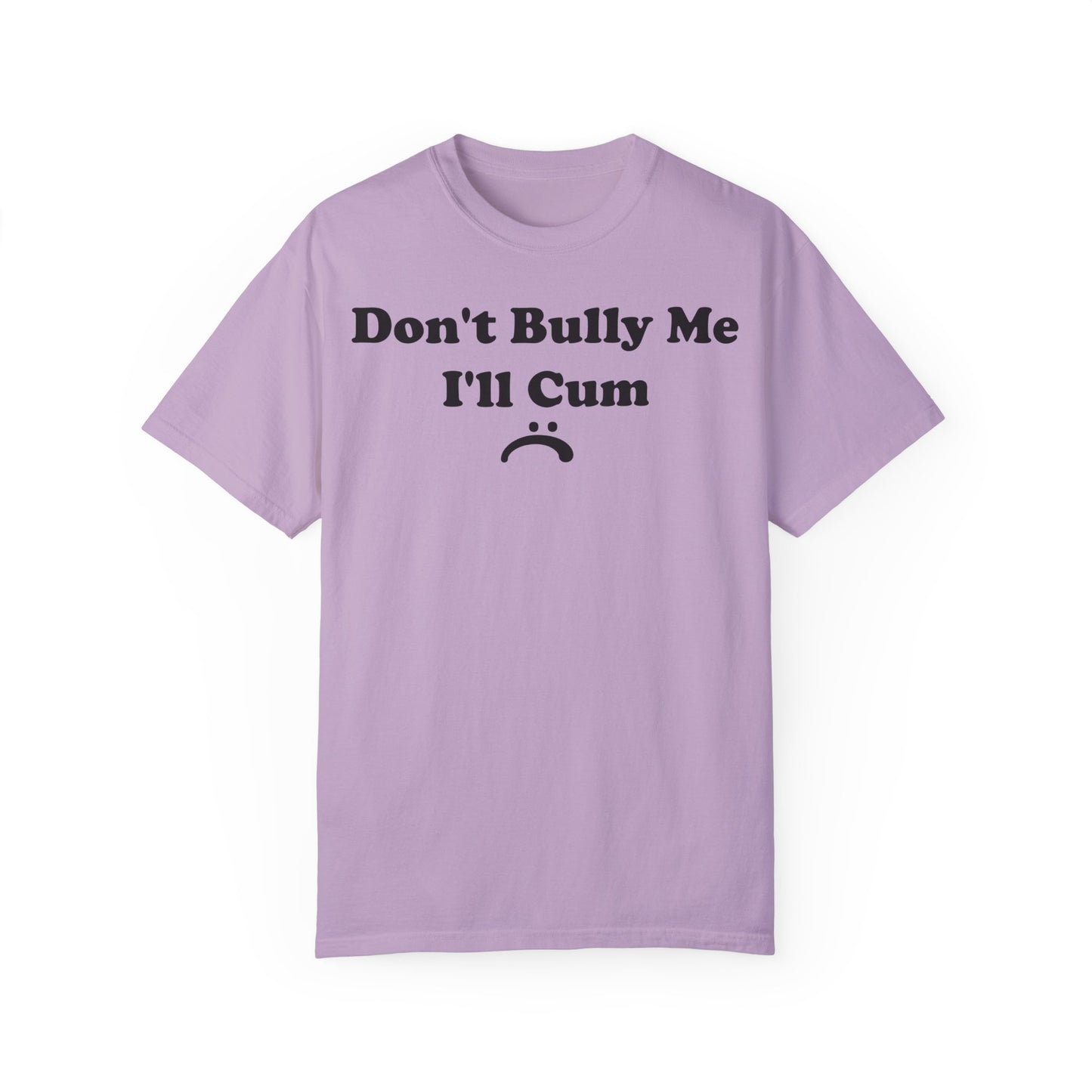 Funny Comfort Colors Don't Bully Me I'll Cum Shirt Orchid