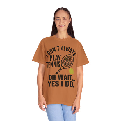 I Don't Always Play Tennis Shirt - Oh Wait Yes I Do Shirt - Tennis Gifts