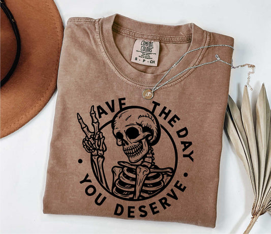 Have The Day You Deserve Shirt, Motivational Skeleton TShirt