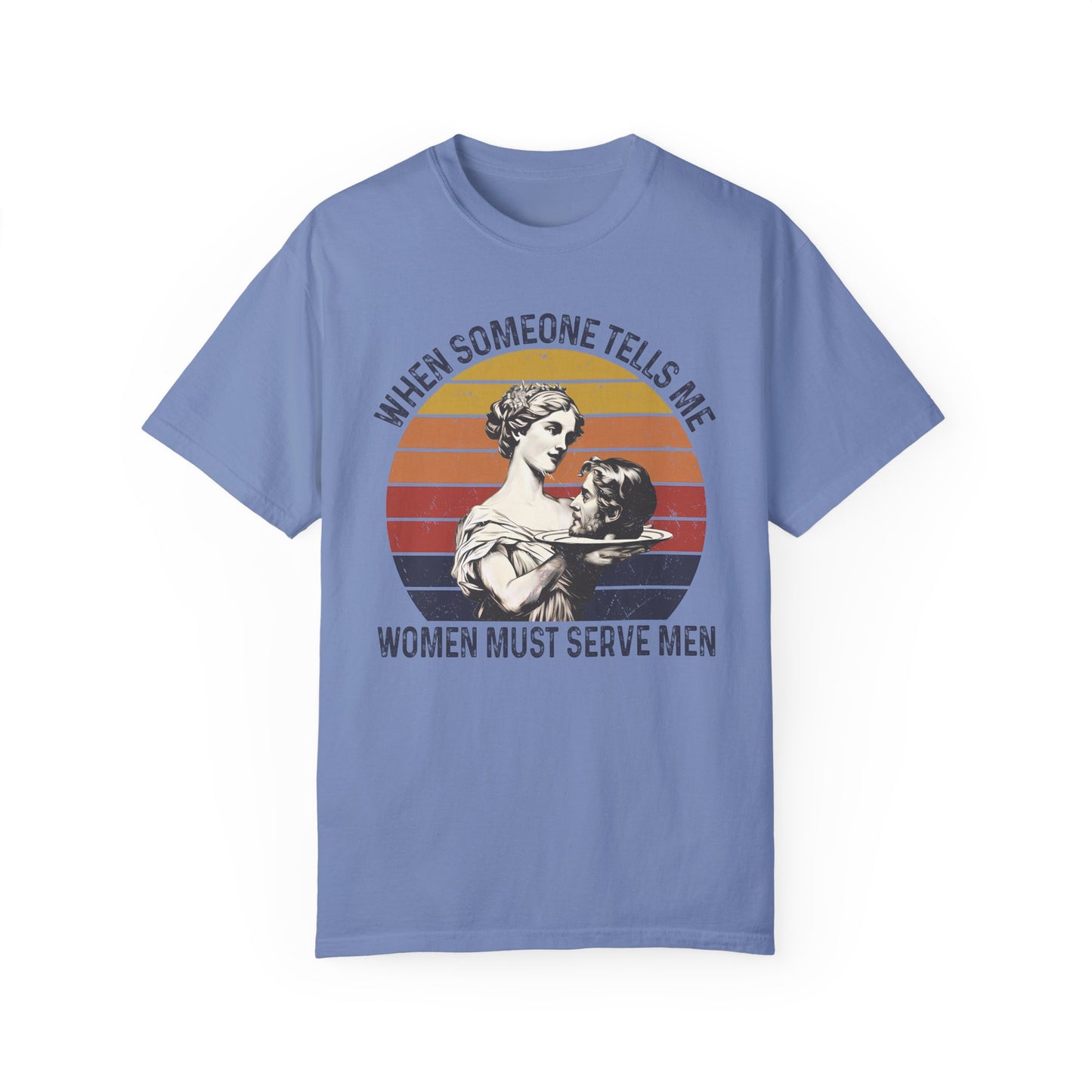 Women Must Serve Men T-Shirt, Unisex Funny Meme T Shirt, Pro Feminist Shirt Washed Denim