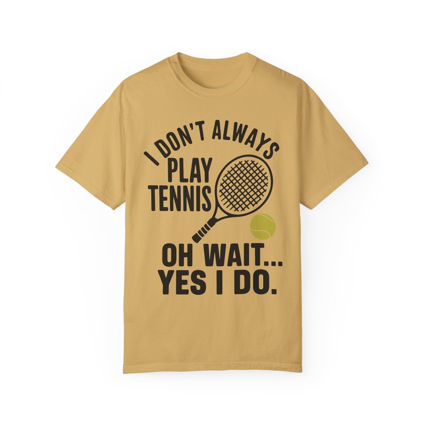 I Don't Always Play Tennis Shirt - Oh Wait Yes I Do Shirt - Tennis Gifts Mustard