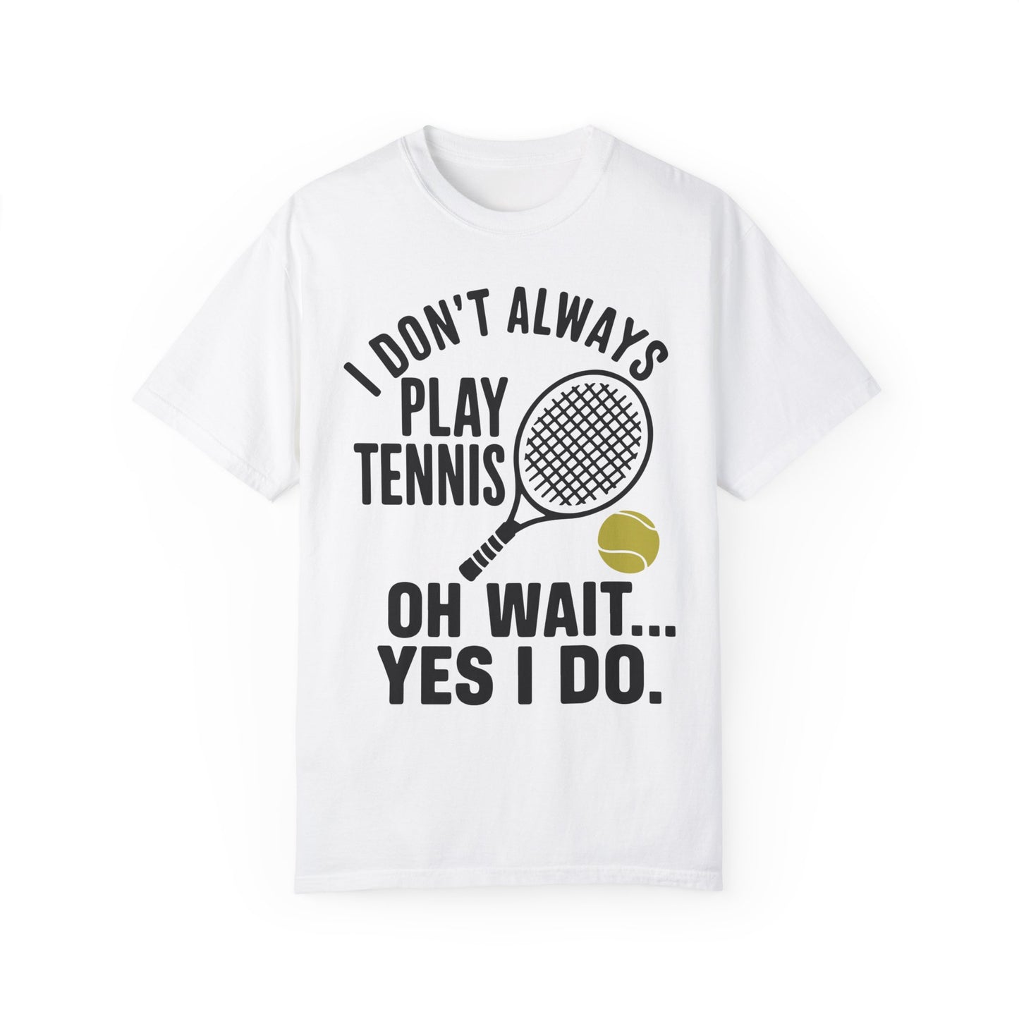 I Don't Always Play Tennis Shirt - Oh Wait Yes I Do Shirt - Tennis Gifts White