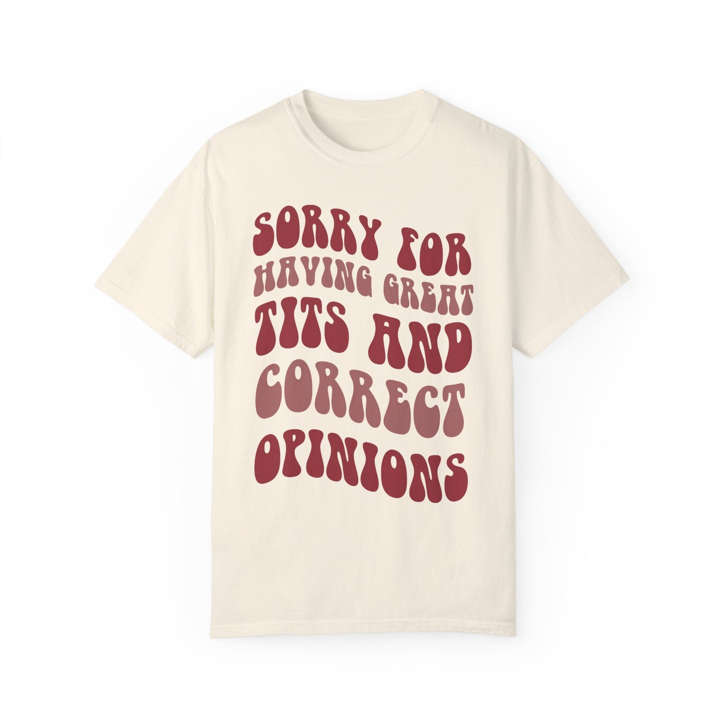 Sorry For Having Great Tits and Correct Opinions Shirt, Funny Feminism T Shirt, Meme T Shirt Ivory